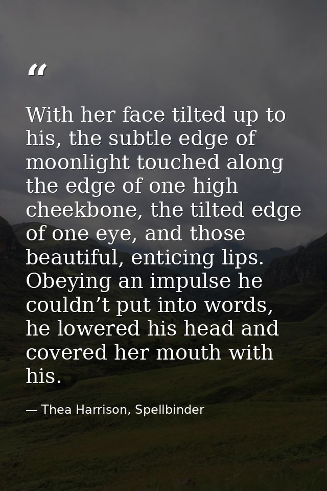 With her face tilted up to his, the subtle edge of moonlight touched along the edge of one high cheekbone, the tilted ed — Thea Harrison, Spellbinder