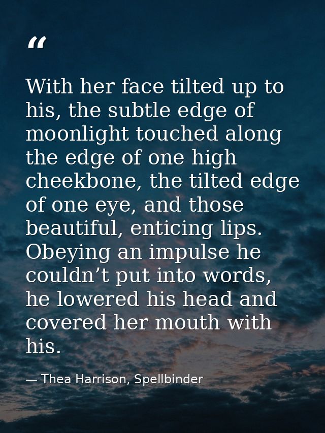 With her face tilted up to his, the subtle edge of moonlight touched along the edge of one high cheekbone, the tilted ed — Thea Harrison, Spellbinder
