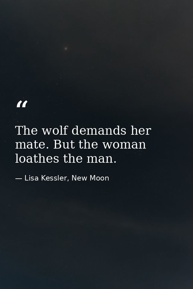 The wolf demands her mate. But the woman loathes the man. — Lisa Kessler, New Moon
