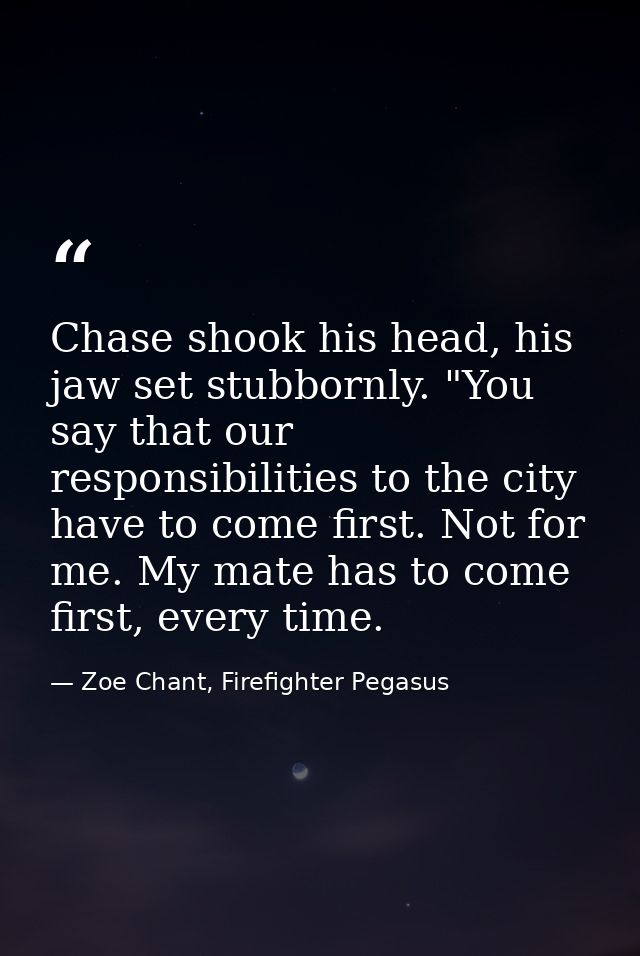 Chase shook his head, his jaw set stubbornly. "You say that our responsibilities to the city have to come first. Not for — Zoe Chant, Firefighter Pegasus