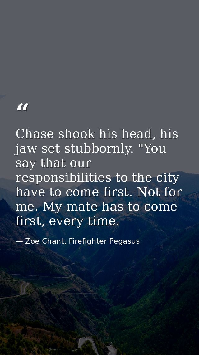 Chase shook his head, his jaw set stubbornly. "You say that our responsibilities to the city have to come first. Not for — Zoe Chant, Firefighter Pegasus