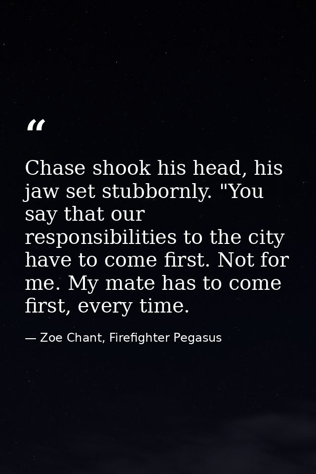 Chase shook his head, his jaw set stubbornly. "You say that our responsibilities to the city have to come first. Not for — Zoe Chant, Firefighter Pegasus