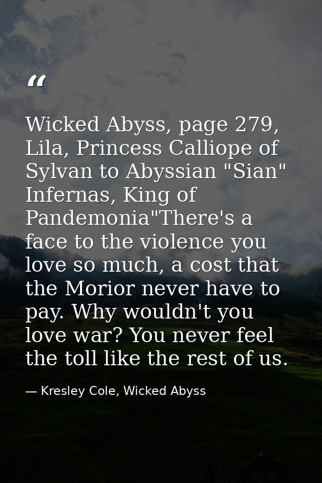 Wicked Abyss, page 279, Lila, Princess Calliope of Sylvan to Abyssian "Sian" Infernas, King of Pandemonia"There's a face — Kresley Cole, Wicked Abyss