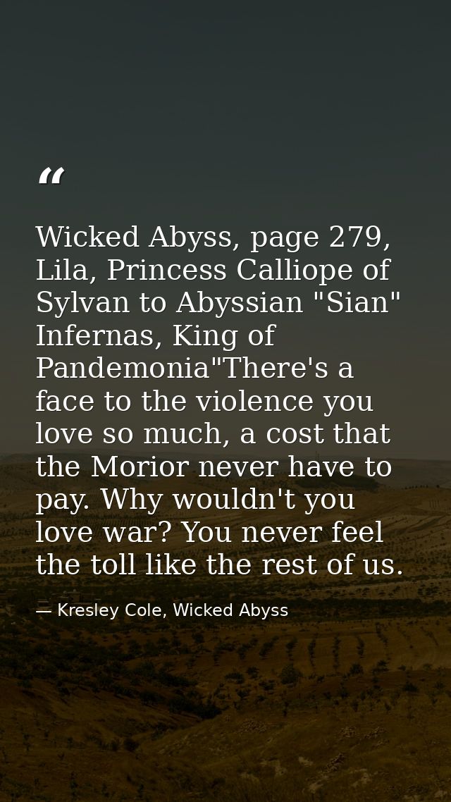 Wicked Abyss, page 279, Lila, Princess Calliope of Sylvan to Abyssian "Sian" Infernas, King of Pandemonia"There's a face — Kresley Cole, Wicked Abyss