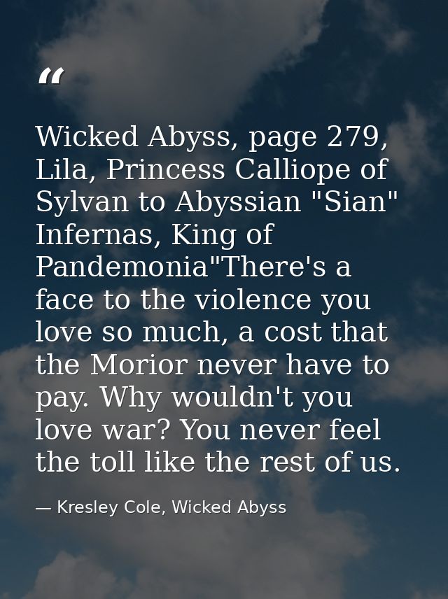 Wicked Abyss, page 279, Lila, Princess Calliope of Sylvan to Abyssian "Sian" Infernas, King of Pandemonia"There's a face — Kresley Cole, Wicked Abyss