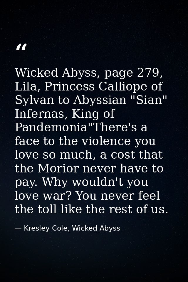 Wicked Abyss, page 279, Lila, Princess Calliope of Sylvan to Abyssian "Sian" Infernas, King of Pandemonia"There's a face — Kresley Cole, Wicked Abyss