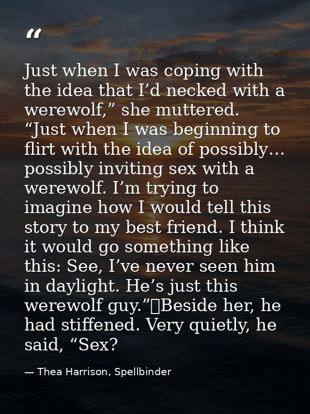 Just when I was coping with the idea that I’d necked with a werewolf,” she muttered. “Just when I was beginning to flirt — Thea Harrison, Spellbinder