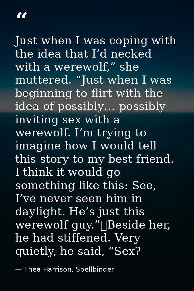 Just when I was coping with the idea that I’d necked with a werewolf,” she muttered. “Just when I was beginning to flirt — Thea Harrison, Spellbinder
