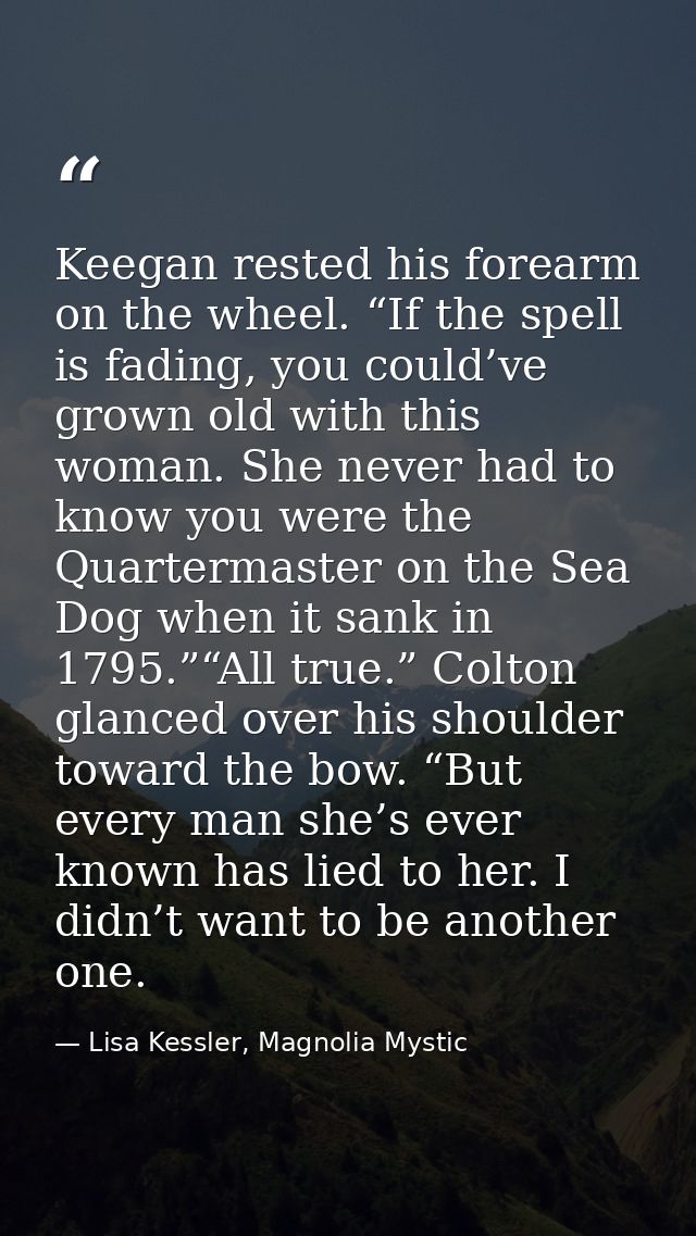 Keegan rested his forearm on the wheel. “If the spell is fading, you could’ve grown old with this woman. She never had t — Lisa Kessler, Magnolia Mystic