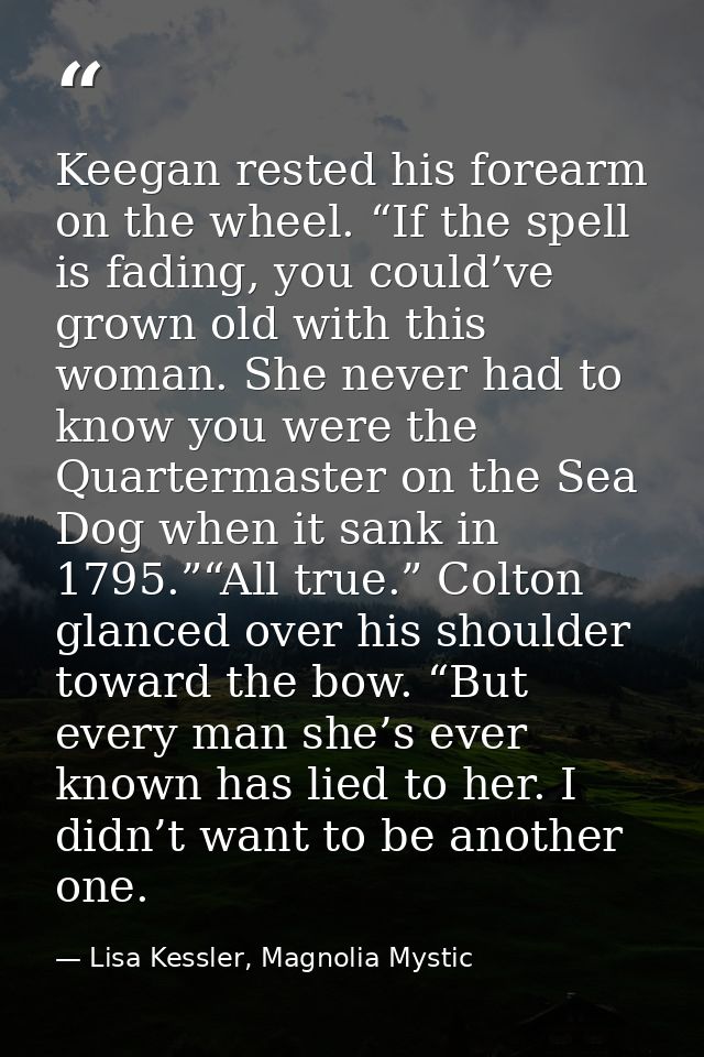Keegan rested his forearm on the wheel. “If the spell is fading, you could’ve grown old with this woman. She never had t — Lisa Kessler, Magnolia Mystic