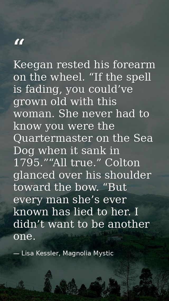 Keegan rested his forearm on the wheel. “If the spell is fading, you could’ve grown old with this woman. She never had t — Lisa Kessler, Magnolia Mystic
