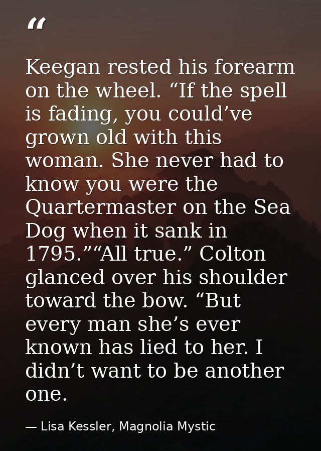 Keegan rested his forearm on the wheel. “If the spell is fading, you could’ve grown old with this woman. She never had t — Lisa Kessler, Magnolia Mystic