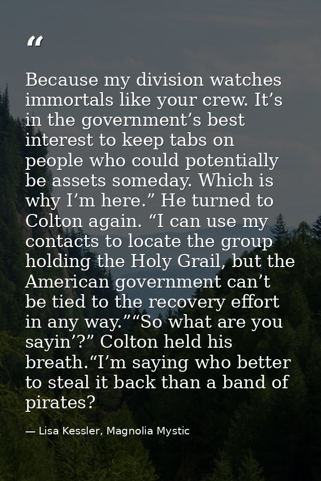 Because my division watches immortals like your crew. It’s in the government’s best interest to keep tabs on people who  — Lisa Kessler, Magnolia Mystic