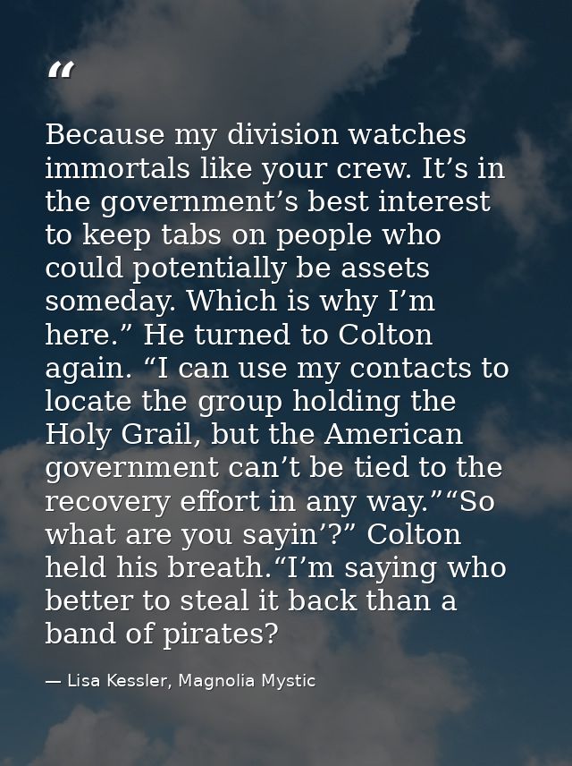Because my division watches immortals like your crew. It’s in the government’s best interest to keep tabs on people who  — Lisa Kessler, Magnolia Mystic