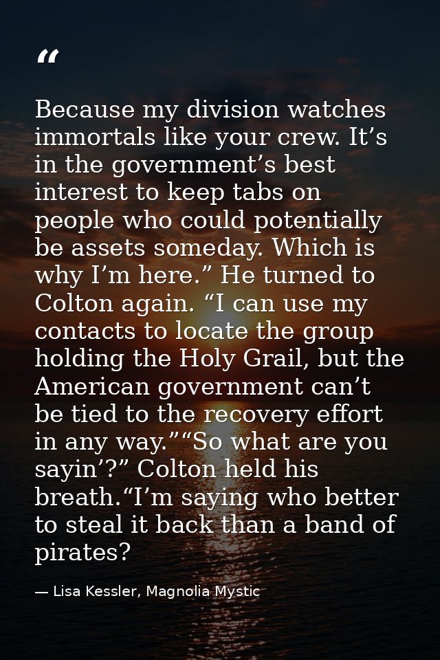 Because my division watches immortals like your crew. It’s in the government’s best interest to keep tabs on people who  — Lisa Kessler, Magnolia Mystic