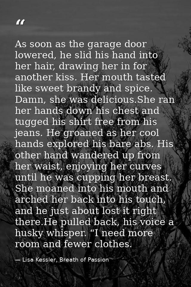 As soon as the garage door lowered, he slid his hand into her hair, drawing her in for another kiss. Her mouth tasted li — Lisa Kessler, Breath of Passion