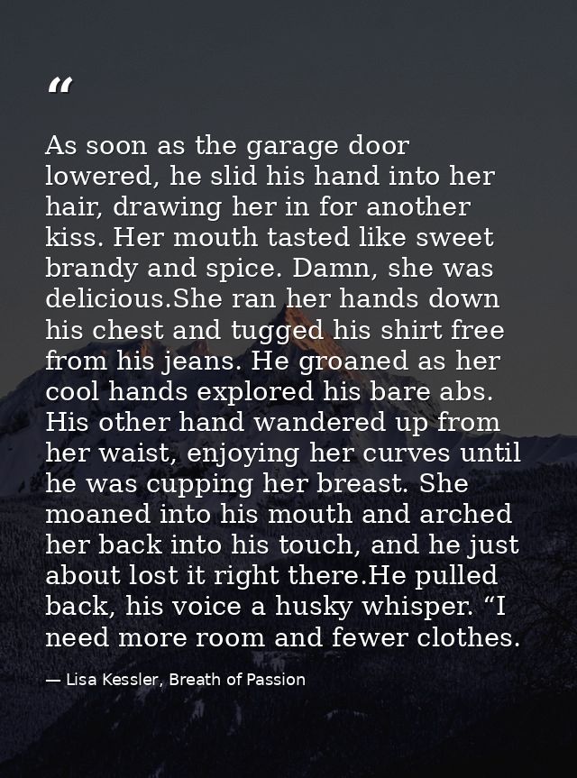 As soon as the garage door lowered, he slid his hand into her hair, drawing her in for another kiss. Her mouth tasted li — Lisa Kessler, Breath of Passion