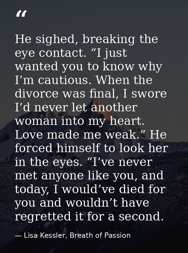 He sighed, breaking the eye contact. “I just wanted you to know why I’m cautious. When the divorce was final, I swore I’ — Lisa Kessler, Breath of Passion