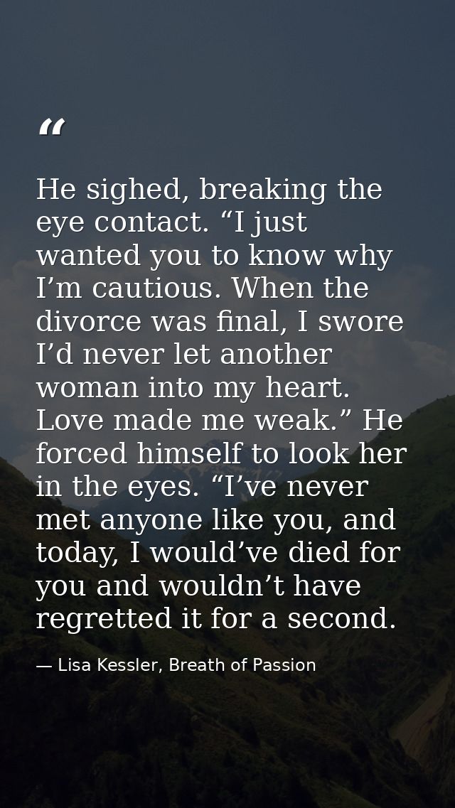 He sighed, breaking the eye contact. “I just wanted you to know why I’m cautious. When the divorce was final, I swore I’ — Lisa Kessler, Breath of Passion