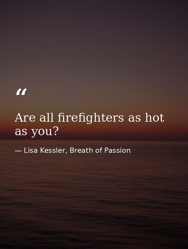 Are all firefighters as hot as you? — Lisa Kessler, Breath of Passion