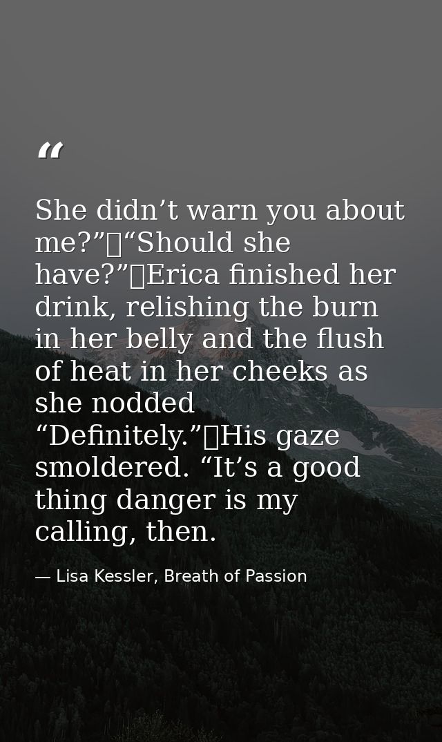 She didn’t warn you about me?”	“Should she have?”	Erica finished her drink, relishing the burn in her belly and the flus — Lisa Kessler, Breath of Passion