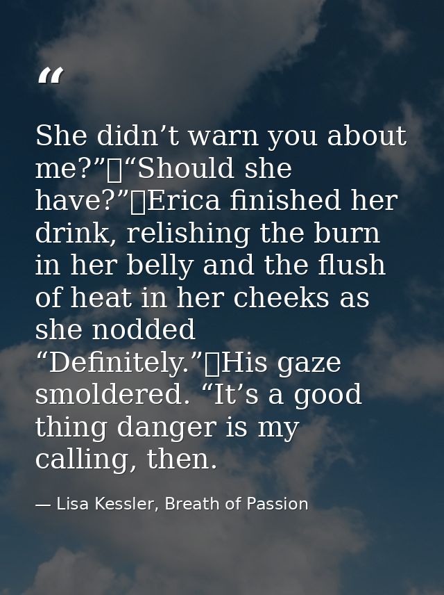 She didn’t warn you about me?”	“Should she have?”	Erica finished her drink, relishing the burn in her belly and the flus — Lisa Kessler, Breath of Passion