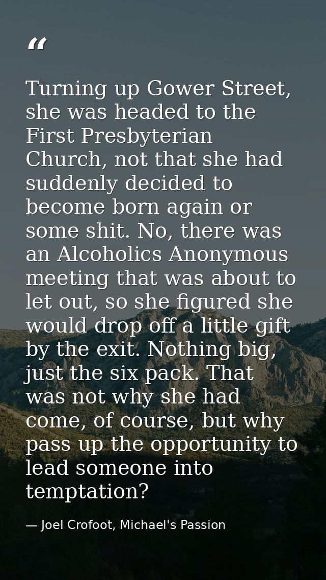 Turning up Gower Street, she was headed to the First Presbyterian Church, not that she had suddenly decided to become bo — Joel Crofoot, Michael's Passion