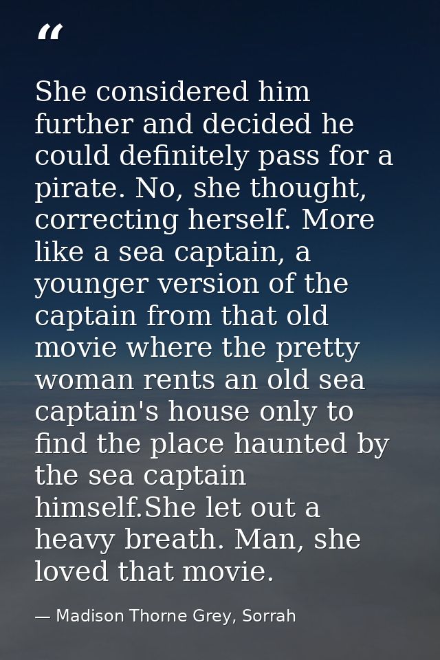 She considered him further and decided he could definitely pass for a pirate. No, she thought, correcting herself. More  — Madison Thorne Grey, Sorrah