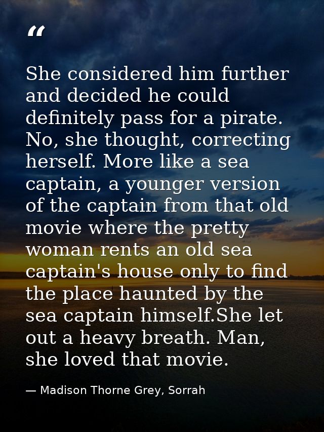 She considered him further and decided he could definitely pass for a pirate. No, she thought, correcting herself. More  — Madison Thorne Grey, Sorrah