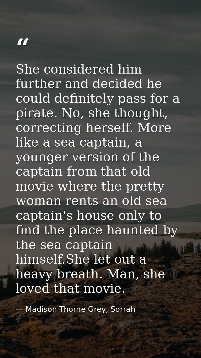 She considered him further and decided he could definitely pass for a pirate. No, she thought, correcting herself. More  — Madison Thorne Grey, Sorrah
