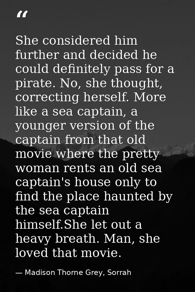 She considered him further and decided he could definitely pass for a pirate. No, she thought, correcting herself. More  — Madison Thorne Grey, Sorrah