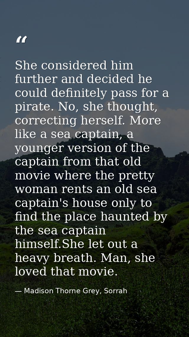 She considered him further and decided he could definitely pass for a pirate. No, she thought, correcting herself. More  — Madison Thorne Grey, Sorrah