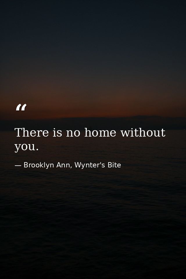 There is no home without you. — Brooklyn Ann, Wynter's Bite