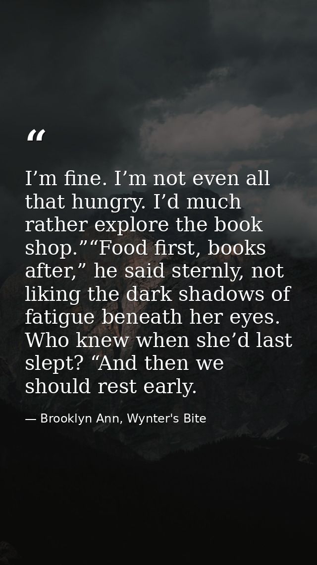 I’m fine. I’m not even all that hungry. I’d much rather explore the book shop.”“Food first, books after,” he said sternl — Brooklyn Ann, Wynter's Bite