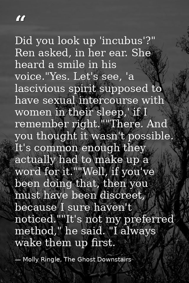 Did you look up 'incubus'?" Ren asked, in her ear. She heard a smile in his voice."Yes. Let's see, 'a lascivious spirit  — Molly Ringle, The Ghost Downstairs
