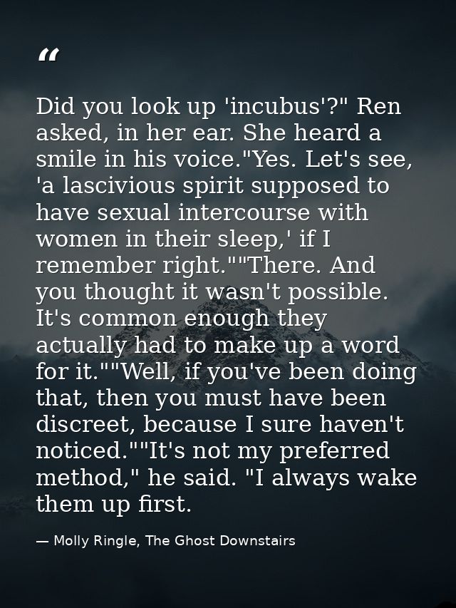 Did you look up 'incubus'?" Ren asked, in her ear. She heard a smile in his voice."Yes. Let's see, 'a lascivious spirit  — Molly Ringle, The Ghost Downstairs