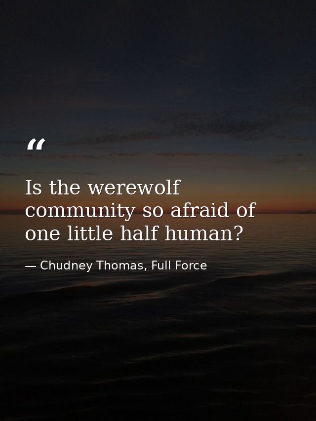 Is the werewolf community so afraid of one little half human? — Chudney Thomas, Full Force