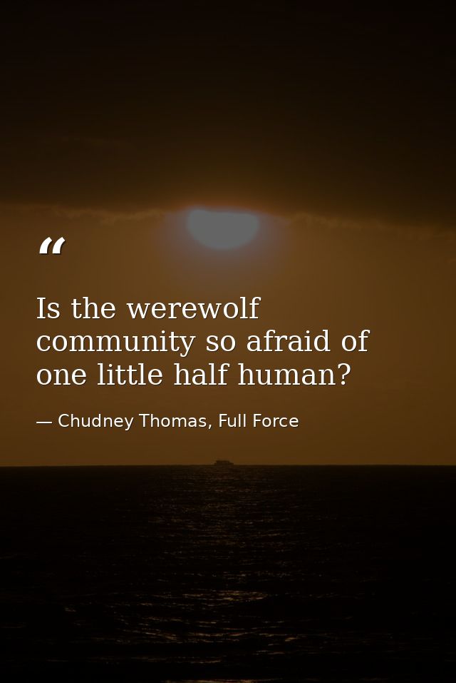 Is the werewolf community so afraid of one little half human? — Chudney Thomas, Full Force