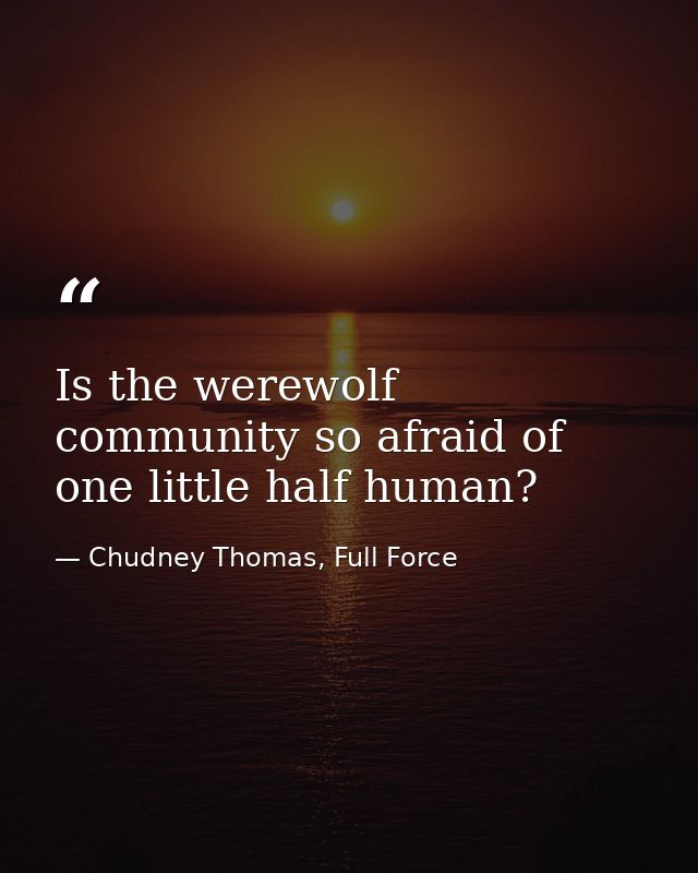 Is the werewolf community so afraid of one little half human? — Chudney Thomas, Full Force