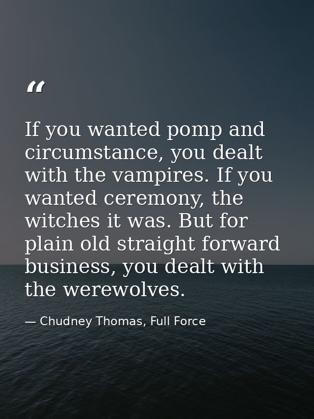 If you wanted pomp and circumstance, you dealt with the vampires. If you wanted ceremony, the witches it was. But for pl — Chudney Thomas, Full Force
