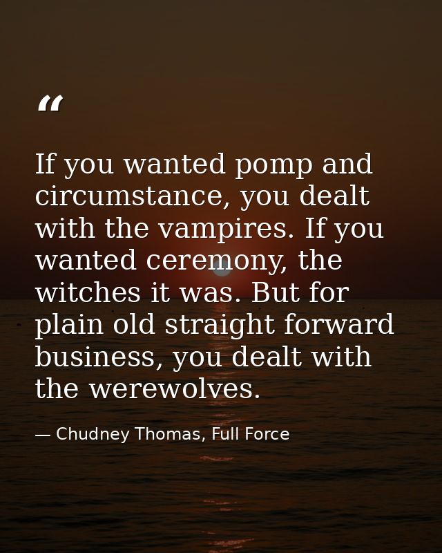 If you wanted pomp and circumstance, you dealt with the vampires. If you wanted ceremony, the witches it was. But for pl — Chudney Thomas, Full Force