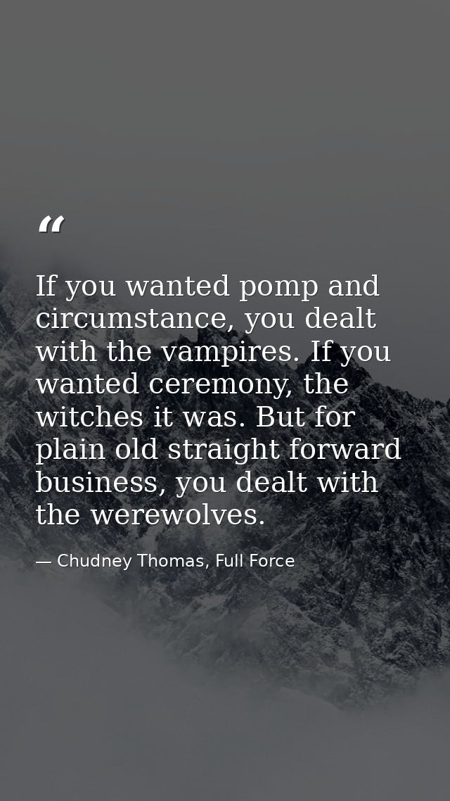 If you wanted pomp and circumstance, you dealt with the vampires. If you wanted ceremony, the witches it was. But for pl — Chudney Thomas, Full Force