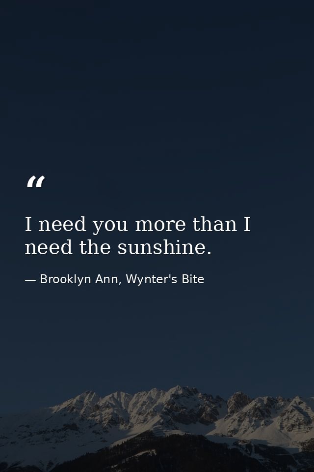 I need you more than I need the sunshine. — Brooklyn Ann, Wynter's Bite
