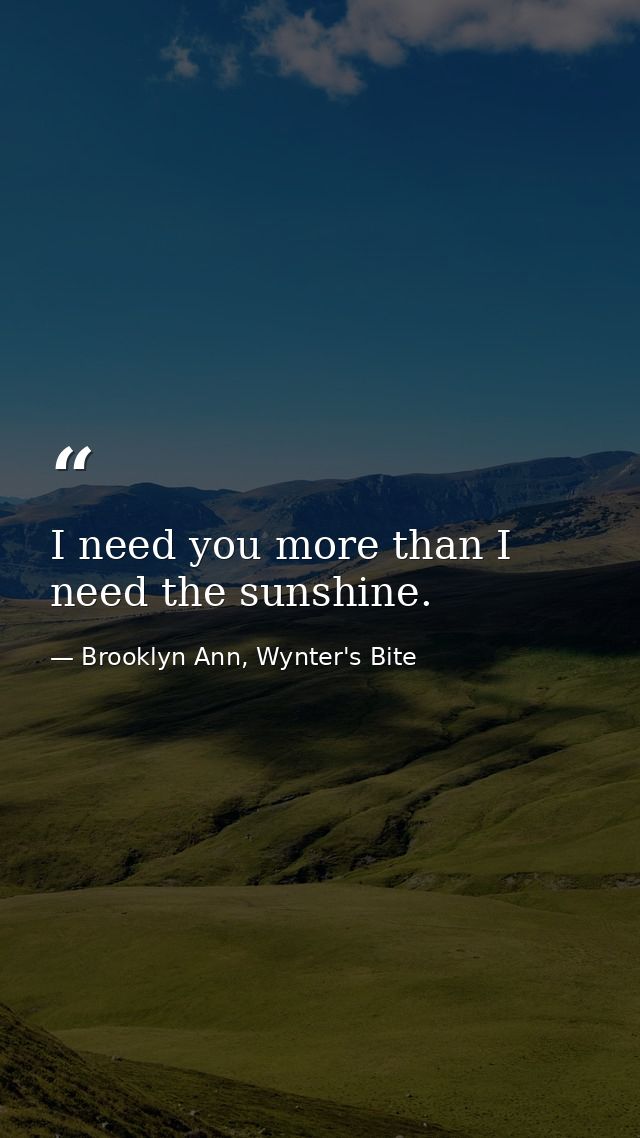 I need you more than I need the sunshine. — Brooklyn Ann, Wynter's Bite
