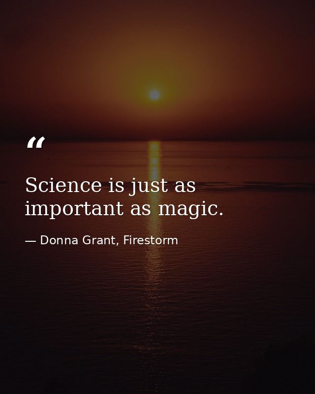 Science is just as important as magic. — Donna Grant, Firestorm