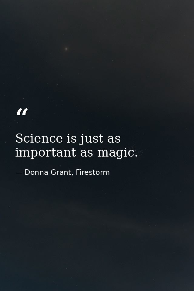 Science is just as important as magic. — Donna Grant, Firestorm