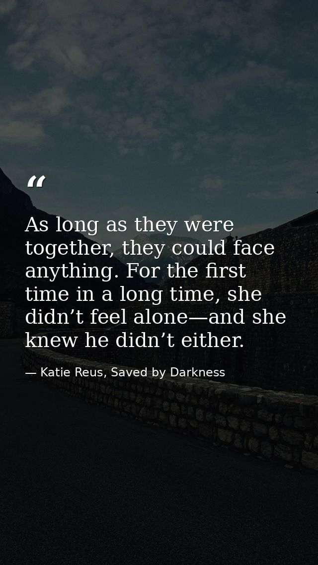 As long as they were together, they could face anything. For the first time in a long time, she didn’t feel alone—and sh — Katie Reus, Saved by Darkness