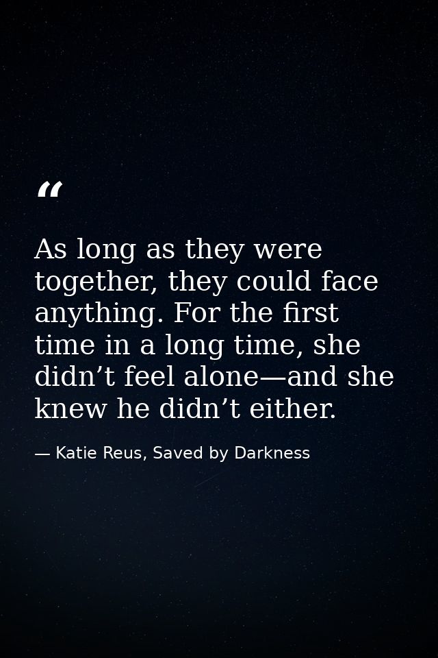 As long as they were together, they could face anything. For the first time in a long time, she didn’t feel alone—and sh — Katie Reus, Saved by Darkness