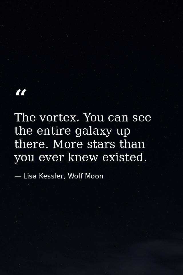 The vortex. You can see the entire galaxy up there. More stars than you ever knew existed. — Lisa Kessler, Wolf Moon