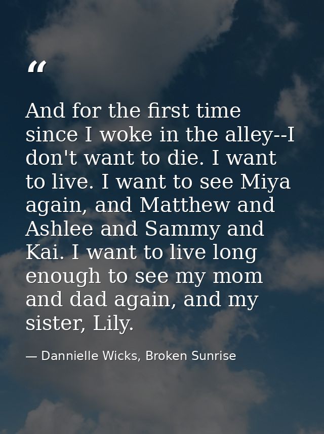 And for the first time since I woke in the alley--I don't want to die. I want to live. I want to see Miya again, and Mat — Dannielle Wicks, Broken Sunrise